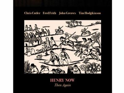  √ Henry Now, il ritorno degli Henry Cow: “Then again” 