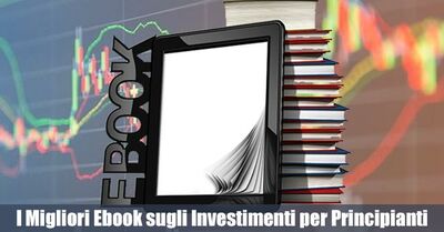 Investire in Borsa. I Migliori Ebook sugli Investimenti per Principianti 