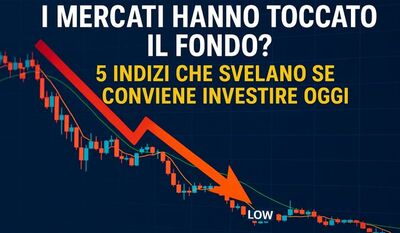  I Mercati hanno Toccato il Fondo? 5 Indizi Che Svelano Se Conviene Investire Oggi 