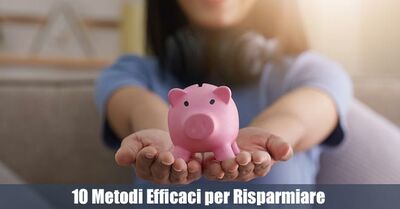  10 Metodi Efficaci per Risparmiare e far Crescere il Patrimonio 