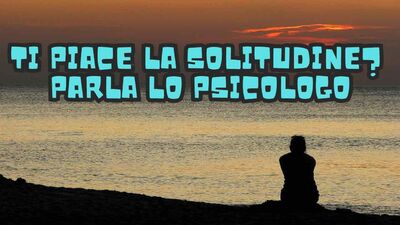  Ti Piace stare da solo? Cosa ne pensa lo psicologo 